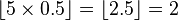 \lfloor5\times0.5\rfloor=\lfloor2.5\rfloor=2
