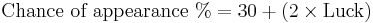 \text{Chance of appearance }%=30+(2\times\text{Luck})