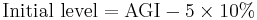 \text{Initial level}=\text{AGI}-5\times10\%
