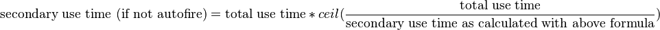 \text{secondary use time (if not autofire)} = \text{total use time}\ *\ ceil(\frac{\text{total use time}}{\text{secondary use time as calculated with above formula}})